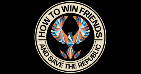 How to Win Friends and Save the Republic Podcast